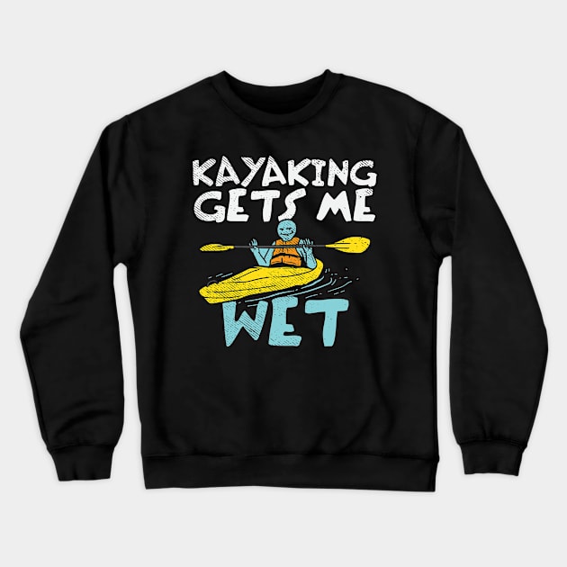 Kayaking Gets Me Wet Crewneck Sweatshirt by seiuwe